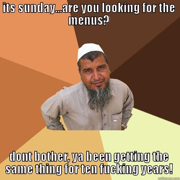 ITS SUNDAY...ARE YOU LOOKING FOR THE MENUS? DONT BOTHER, YA BEEN GETTING THE SAME THING FOR TEN FUCKING YEARS! Ordinary Muslim Man