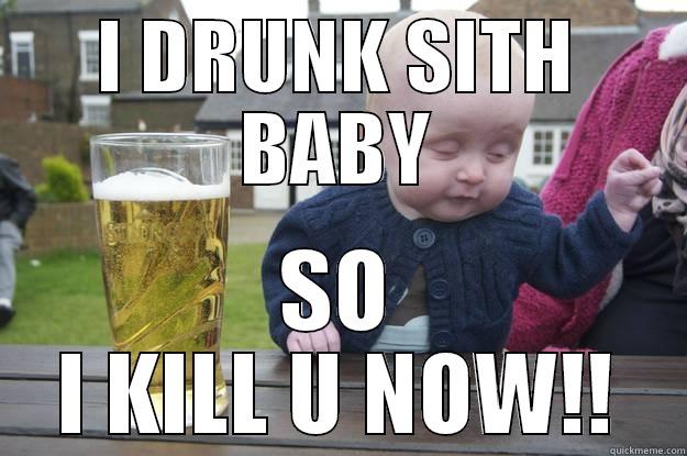 I DRUNK SITH BABY SO I KILL U NOW!! drunk baby