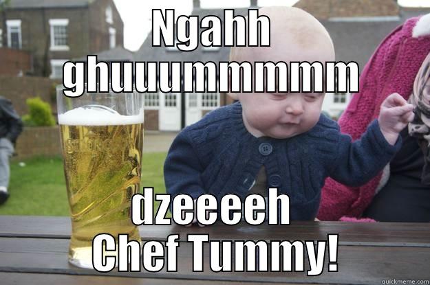 NGAHH GHUUUMMMMM DZEEEEH  CHEF TUMMY! drunk baby