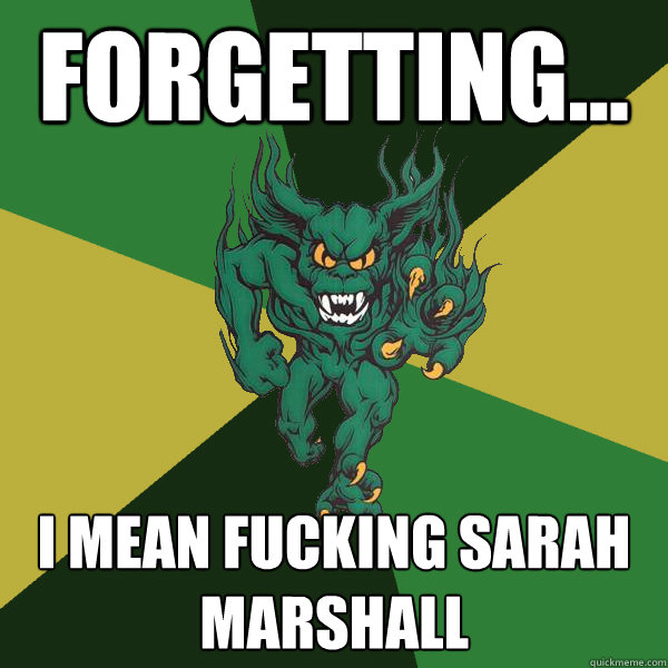 Forgetting... I mean fucking Sarah Marshall  Green Terror