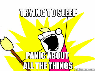 trying to sleep panic about
 all the things  All The Things