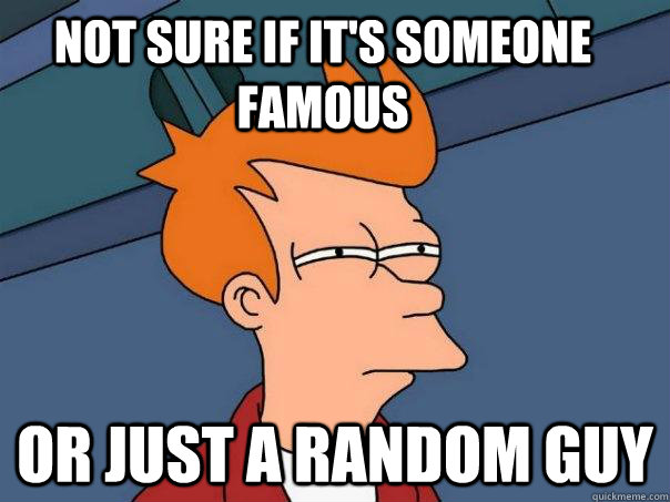 Not sure if it's someone famous Or just a random guy - Not sure if it's someone famous Or just a random guy  Futurama Fry