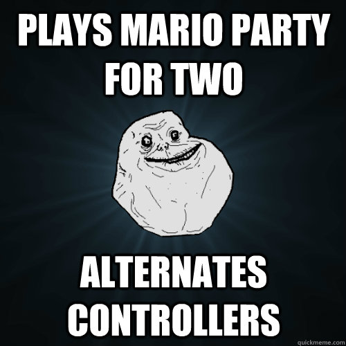 Plays Mario Party for two alternates controllers  Forever Alone