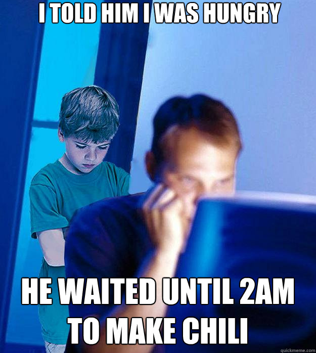 I told him i was hungry He waited until 2am to make chili - I told him i was hungry He waited until 2am to make chili  Redditor Parent - Bedtime Story