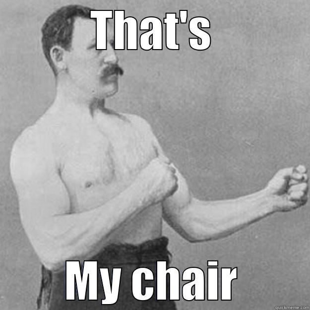 THAT'S MY CHAIR overly manly man