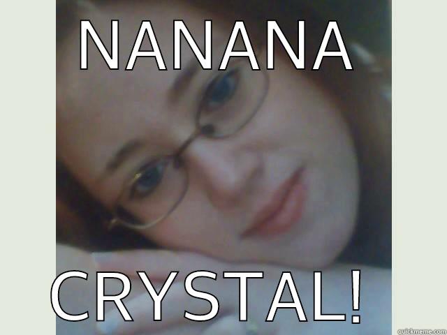 NANANA CRYSTAL!  Misc