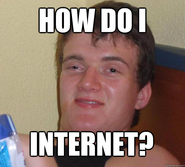 How do I internet?  10 Guy