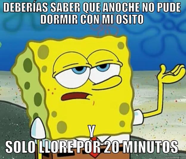 DEBERÍAS SABER QUE ANOCHE NO PUDE DORMIR CON MI OSITO Y SOLO LLORE POR 20 MINUTOS Tough Spongebob