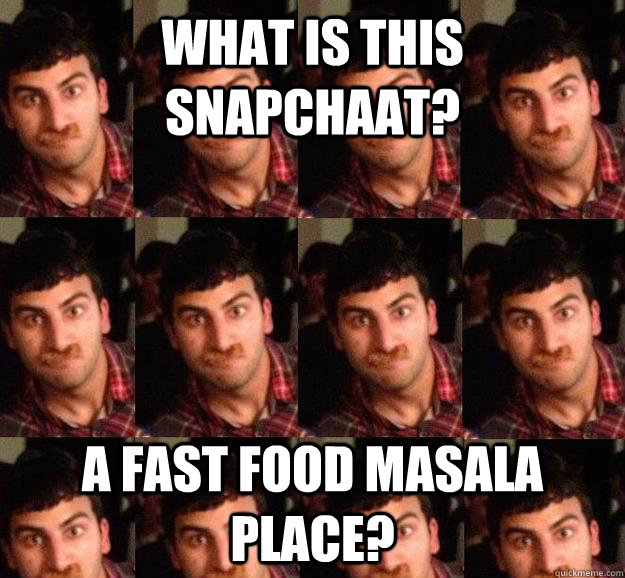 What is this Snapchaat? A fast food Masala place?  