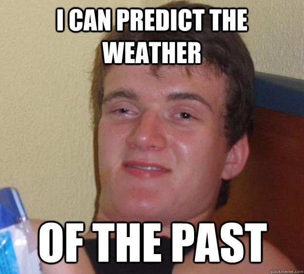 I can predict the weather of the past  - I can predict the weather of the past   10 Guy