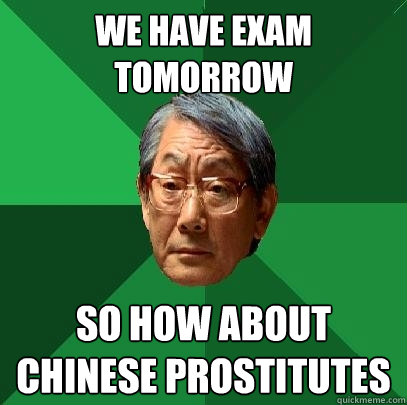 We have exam tomorrow so how about chinese prostitutes  High Expectations Asian Father