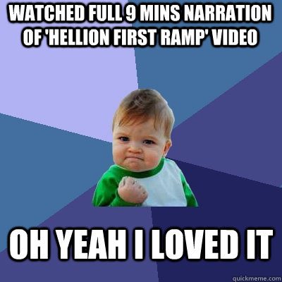 watched full 9 mins narration of 'Hellion First Ramp' video Oh yeah i loved it  Success Kid