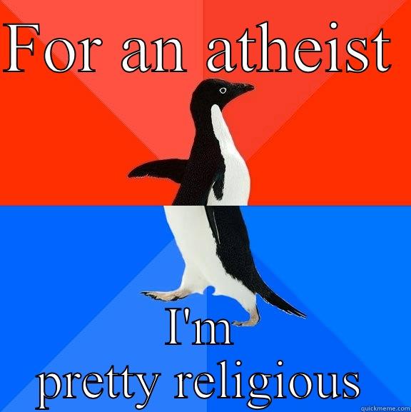 FOR AN ATHEIST  I'M PRETTY RELIGIOUS Socially Awesome Awkward Penguin