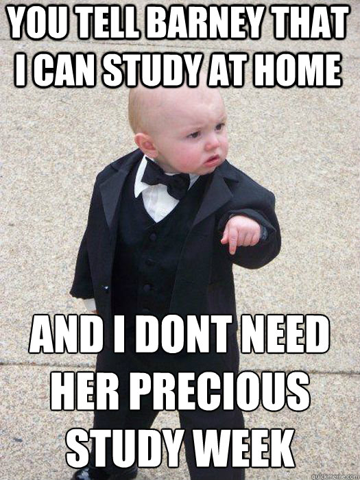 You tell Barney that i can study at home and i dont need her precious study week   Baby Godfather