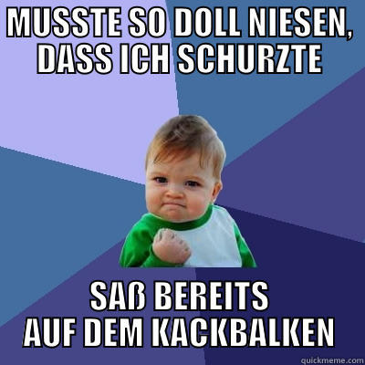 MUSSTE SO DOLL NIESEN, DASS ICH SCHURZTE SAß BEREITS AUF DEM KACKBALKEN Success Kid