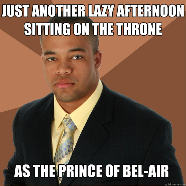 just another lazy afternoon sitting on the throne as the prince of bel-air - just another lazy afternoon sitting on the throne as the prince of bel-air  Successful Black Man