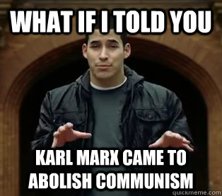 What if I told you Karl Marx came to abolish communism - What if I told you Karl Marx came to abolish communism  Scumbag Jefferson Bethke