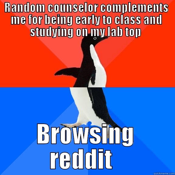 She was so nice  - RANDOM COUNSELOR COMPLEMENTS ME FOR BEING EARLY TO CLASS AND STUDYING ON MY LAB TOP  BROWSING REDDIT   Socially Awesome Awkward Penguin