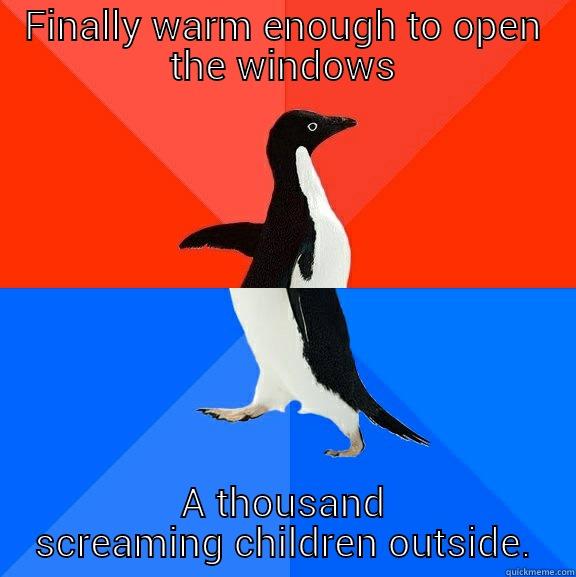 Summer Time. - FINALLY WARM ENOUGH TO OPEN THE WINDOWS A THOUSAND SCREAMING CHILDREN OUTSIDE. Socially Awesome Awkward Penguin