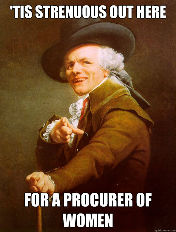 'Tis Strenuous out here For a procurer of women  Joseph Ducreux