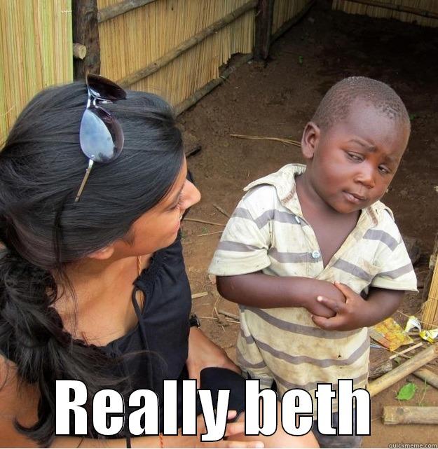 Really :L:) -  REALLY BETH Skeptical Third World Kid