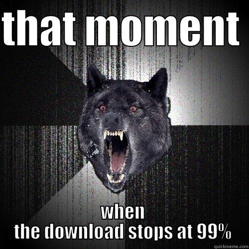 THAT MOMENT  WHEN THE DOWNLOAD STOPS AT 99% Insanity Wolf