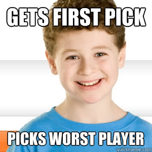 Gets first pick Picks worst player - Gets first pick Picks worst player  Good Kid Greg