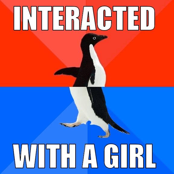 INTERACTED WITH A GIRL Socially Awesome Awkward Penguin