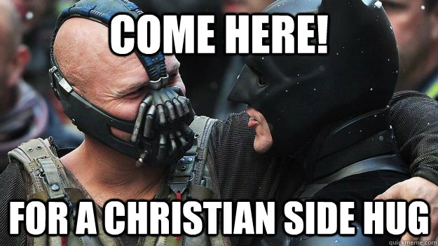 COME HERE! for a christian side hug - COME HERE! for a christian side hug  Buddy Bane