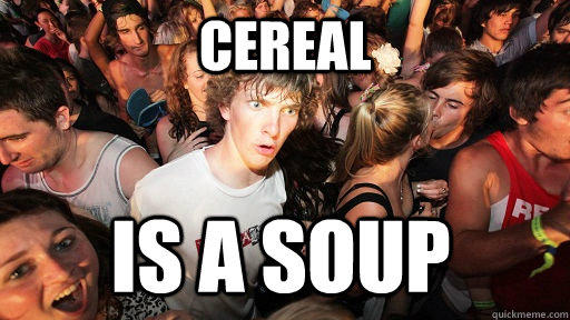 cereal is a soup  