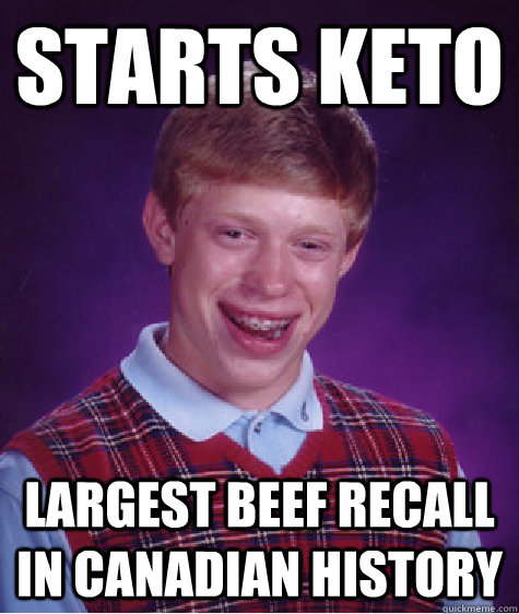 Starts Keto Largest beef recall in Canadian history  Bad Luck Brian