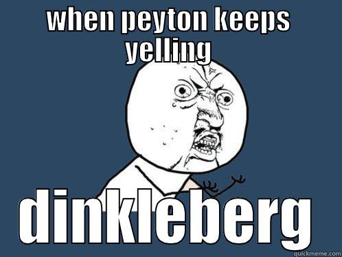 WHEN PEYTON KEEPS YELLING DINKLEBERG Y U No