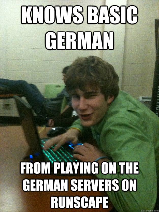 Knows basic German from playing on the german servers on runscape  