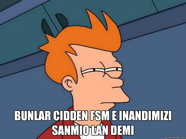  bunlar cidden FSM e inandımızı sanmıo lan demi  -  bunlar cidden FSM e inandımızı sanmıo lan demi   Futurama Fry