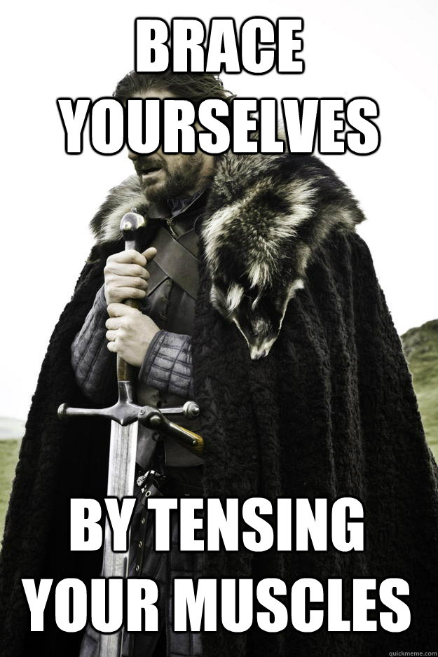 brace yourselves by tensing your muscles  Winter is coming