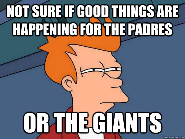 Not sure if good things are happening for the padres Or the Giants   Futurama Fry