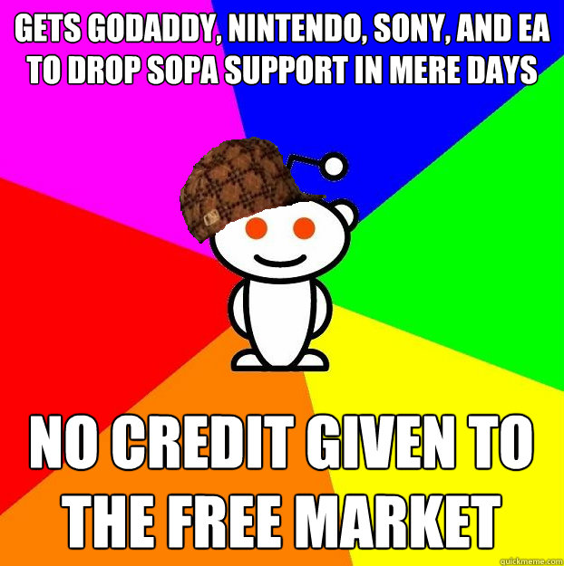 Gets Godaddy, Nintendo, sony, and EA to drop SOPA support in mere days NO CREDIT GIVEN TO THE FREE MARKET  Scumbag Redditor