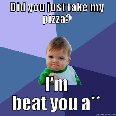 we are going to fight fat a%% - DID YOU JUST TAKE MY PIZZA? I'M BEAT YOU A** Success Kid