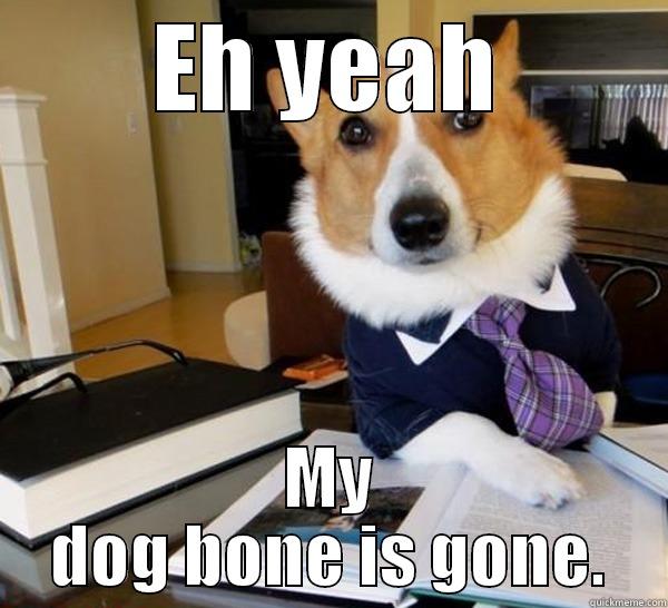 EH YEAH MY DOG BONE IS GONE. Lawyer Dog