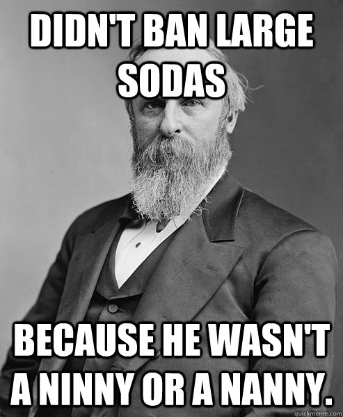 Didn't Ban Large Sodas Because he wasn't a Ninny or a Nanny.    hip rutherford b hayes