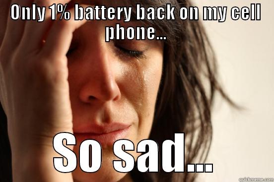 Low battery - ONLY 1% BATTERY BACK ON MY CELL PHONE... SO SAD... First World Problems