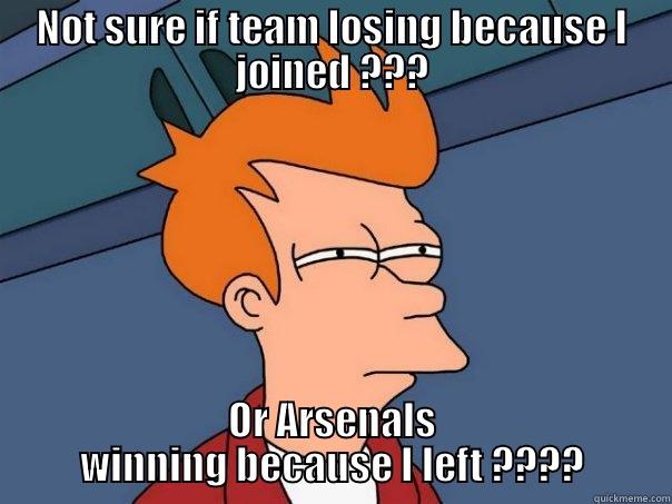 NOT SURE IF TEAM LOSING BECAUSE I JOINED ??? OR ARSENALS WINNING BECAUSE I LEFT ???? Futurama Fry