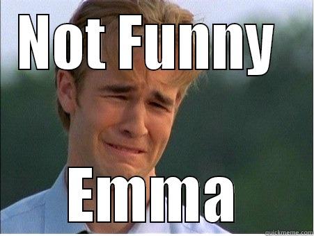 NOT FUNNY  EMMA 1990s Problems