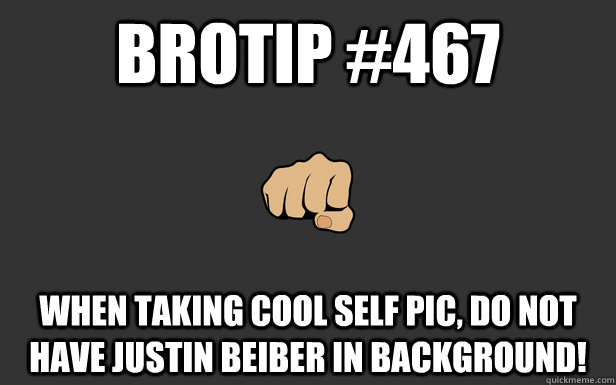 Brotip #467 When taking cool self pic, do not have Justin Beiber in background!  