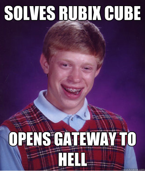 solves rubix cube opens gateway to hell  Bad Luck Brian