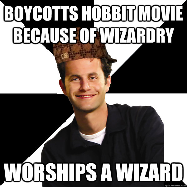 Boycotts hobbit movie because of wizardry Worships a wizard  Scumbag Christian