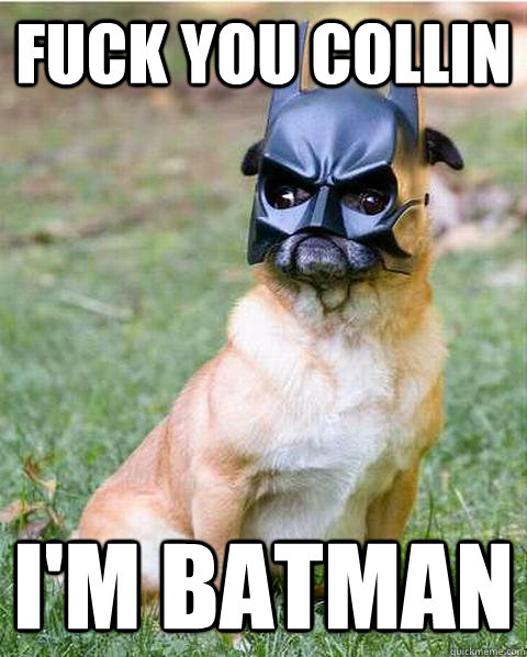 FUCK YOU COLLIN I'M BATMAN - FUCK YOU COLLIN I'M BATMAN  Batman pug