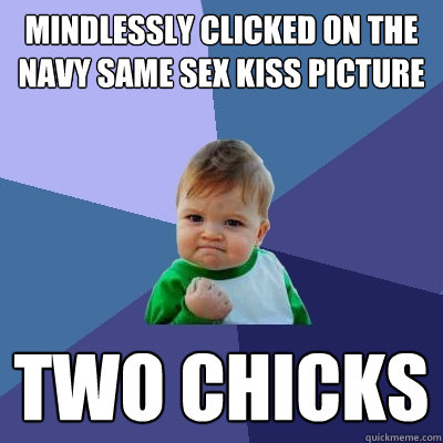 Mindlessly Clicked On the Navy Same Sex Kiss Picture two chicks   Success Kid