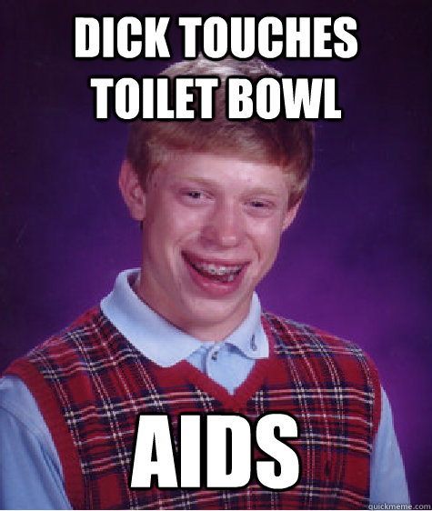 dick touches toilet bowl aids  Bad Luck Brian