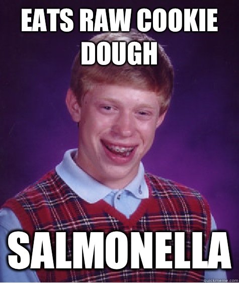 Eats raw cookie dough Salmonella  Bad Luck Brian